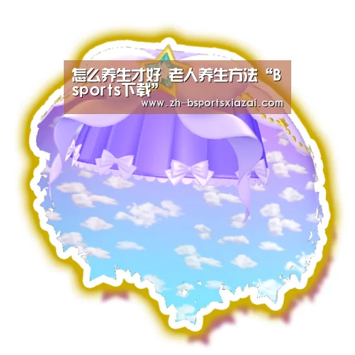 怎么养生才好 老人养生方法“Bsports下载”(图1) Bsports下载