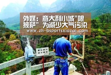 外媒:意大利小城限披萨 为减少大气污染:Bsports下载(图2) Bsports下载